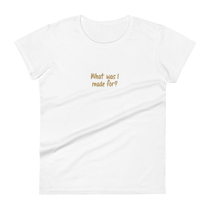 What Was I Made For T-shirt